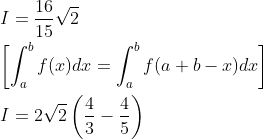 \begin{aligned} &I=\frac{16}{15} \sqrt{2} \\ &{\left[\int_{a}^{b} f(x) d x=\int_{a}^{b} f(a+b-x) d x\right]} \\ &I=2 \sqrt{2}\left(\frac{4}{3}-\frac{4}{5}\right) \end{aligned}