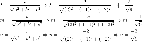 \begin{aligned} &I=\frac{a}{\sqrt{a^{2}+b^{2}+c^{2}}} \Rightarrow I=\frac{2}{\sqrt{(2)^{2}+(-1)^{2}+(-2)^{2}}} \Rightarrow \mid=\frac{2}{\sqrt{9}} \\ &m=\frac{b}{\sqrt{a^{2}+b^{2}+c^{2}}} \Rightarrow m=\frac{c}{\sqrt{(2)^{2}+(-1)^{2}+(-2)^{2}}} \Rightarrow m=\frac{-1}{\sqrt{9}} \\ &n=\frac{c}{\sqrt{a^{2}+b^{2}+c^{2}}} \Rightarrow n=\frac{-2}{\sqrt{(2)^{2}+(-1)^{2}+(-2)^{2}}} \Rightarrow n=\frac{-2}{\sqrt{9}} \end{aligned}