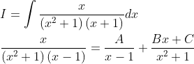 \begin{aligned} &I=\int \frac{x}{\left(x^{2}+1\right)(x+1)} d x \\ &\frac{x}{\left(x^{2}+1\right)(x-1)}=\frac{A}{x-1}+\frac{B x+C}{x^{2}+1} \end{aligned}