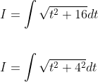 \begin{aligned} &I=\int \sqrt{t^{2}+16} d t \\\\ &I=\int \sqrt{t^{2}+4^{2}} d t \end{aligned}
