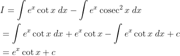 \begin{aligned} &I=\int e^{x} \cot x \; d x-\int e^{x} \operatorname{cosec}^{2} x \; d x \\ &=\int e^{x} \cot x \; d x+e^{x} \cot x-\int e^{x} \cot x \; d x+c \\ &=e^{x} \cot x+c \end{aligned}