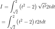 \begin{aligned} &I=\int_{\sqrt{2}}^{2}\left(t^{2}-2\right) \sqrt{t^{2}} 2 t d t \\ &=\int_{\sqrt{2}}^{2}\left(t^{2}-2\right) t 2 t d t \end{aligned}