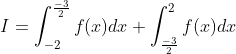 \begin{aligned} &I=\int_{-2}^{\frac{-3}{2}} f(x) d x+\int_{\frac{-3}{2}}^{2} f(x) d x \\ & \end{aligned}