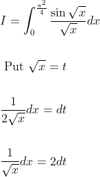 \begin{aligned} &I=\int_{0}^{\frac{\pi^{2}}{4}} \frac{\sin \sqrt{x}}{\sqrt{x}} d x \\\\ &\text { Put } \sqrt{x}=t \\\\ &\frac{1}{2 \sqrt{x}} d x=d t \\\\ &\frac{1}{\sqrt{x}} d x=2 d t \end{aligned}