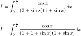 \begin{aligned} &I=\int_{0}^{\frac{\pi}{2}} \frac{\cos x}{(2+\sin x)(1+\sin x)} d x \\\\ &I=\int_{0}^{\frac{\pi}{2}} \frac{\cos x}{(1+1+\sin x)(1+\sin x)} d x \end{aligned}