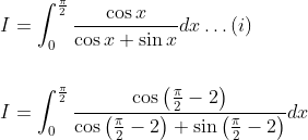 \begin{aligned} &I=\int_{0}^{\frac{\pi}{2}} \frac{\cos x}{\cos x+\sin x} d x \ldots(i) \\\\ &I=\int_{0}^{\frac{\pi}{2}} \frac{\cos \left(\frac{\pi}{2}-2\right)}{\cos \left(\frac{\pi}{2}-2\right)+\sin \left(\frac{\pi}{2}-2\right)} d x \end{aligned}