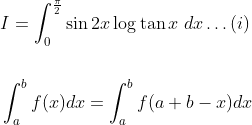 \begin{aligned} &I=\int_{0}^{\frac{\pi}{2}} \sin 2 x \log \tan x \; d x \ldots(i) \\\\ &\int_{a}^{b} f(x) d x=\int_{a}^{b} f(a+b-x) d x \end{aligned}
