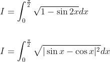 \begin{aligned} &I=\int_{0}^{\frac{\pi}{2}} \sqrt{1-\sin 2 x} d x \\\\ &I=\int_{0}^{\frac{\pi}{2}} \sqrt{|\sin x-\cos x|^{2}} d x \end{aligned}