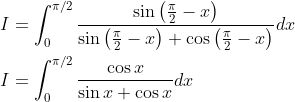 \begin{aligned} &I=\int_{0}^{\pi / 2} \frac{\sin \left(\frac{\pi}{2}-x\right)}{\sin \left(\frac{\pi}{2}-x\right)+\cos \left(\frac{\pi}{2}-x\right)} d x\\ &I=\int_{0}^{\pi / 2} \frac{\cos x}{\sin x+\cos x} d x \end{aligned}