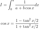 \begin{aligned} &I=\int_{0}^{\pi} \frac{1}{a+b \cos x} d x \\\\ &\cos x=\frac{1-\tan ^{2} x / 2}{1+\tan ^{2} x / 2} \end{aligned}