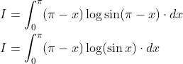 \begin{aligned} &I=\int_{0}^{\pi}(\pi-x) \log \sin (\pi-x) \cdot d x\\ &I=\int_{0}^{\pi}(\pi-x) \log (\sin x) \cdot d x \end{aligned}