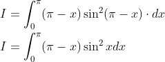 \begin{aligned} &I=\int_{0}^{\pi}(\pi-x) \sin ^{2}(\pi-x) \cdot d x\\ &I=\int_{0}^{\pi}(\pi-x) \sin ^{2} x d x \end{aligned}