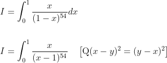 \begin{aligned} &I=\int_{0}^{1} \frac{x}{(1-x)^{54}} d x \\\\ &I=\int_{0}^{1} \frac{x}{(x-1)^{54}} \quad\left[\mathrm{Q}(x-y)^{2}=(y-x)^{2}\right] \end{aligned}