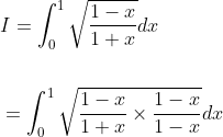 \begin{aligned} &I=\int_{0}^{1} \sqrt{\frac{1-x}{1+x}} d x \\\\ &=\int_{0}^{1} \sqrt{\frac{1-x}{1+x} \times \frac{1-x}{1-x}} d x \end{aligned}