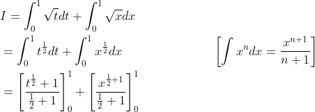 \begin{aligned} &I=\int_{0}^{1} \sqrt{t} d t+\int_{0}^{1} \sqrt{x} d x \\ &=\int_{0}^{1} t^{\frac{1}{2}} d t+\int_{0}^{1} x^{\frac{1}{2}} d x \; \; \; \; \; \; \; \; \; \; \; \; \; \; \; \; \; \; \; \; \; \; \quad\left[\int x^{n} d x=\frac{x^{n+1}}{n+1}\right] \\ &=\left[\frac{t^{\frac{1}{2}}+1}{\frac{1}{2}+1}\right]_{0}^{1}+\left[\frac{x^{\frac{1}{2}+1}}{\frac{1}{2}+1}\right]_{0}^{1} \end{aligned}