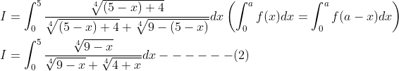 \begin{aligned} &I=\int_{0}^{5} \frac{\sqrt[4]{(5-x)+4}}{\sqrt[4]{(5-x)+4}+\sqrt[4]{9-(5-x)}} d x\left(\int_{0}^{a} f(x) d x=\int_{0}^{a} f(a-x) d x\right) \\ &I=\int_{0}^{5} \frac{\sqrt[4]{9-x}}{\sqrt[4]{9-x}+\sqrt[4]{4+x}} d x------(2) \end{aligned}