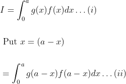 \begin{aligned} &I=\int_{0}^{a} g(x) f(x) d x \ldots(i) \\\\ &\text { Put } x=(a-x) \\\\ &=\int_{0}^{a} g(a-x) f(a-x) d x \ldots(i i) \end{aligned}