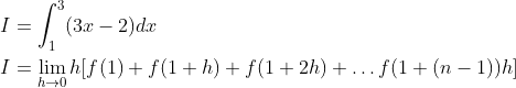 \begin{aligned} &I=\int_{1}^{3}(3 x-2) d x \\ &I=\lim _{h \rightarrow 0} h[f(1)+f(1+h)+f(1+2 h)+\ldots f(1+(n-1)) h] \end{aligned}