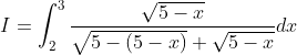 \begin{aligned} &I=\int_{2}^{3} \frac{\sqrt{5-x}}{\sqrt{5-(5-x)}+\sqrt{5-x}} d x \\ & \end{aligned}
