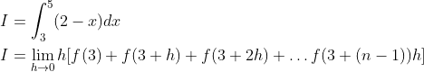 \begin{aligned} &I=\int_{3}^{5}(2-x) d x \\ &I=\lim _{h \rightarrow 0} h[f(3)+f(3+h)+f(3+2 h)+\ldots f(3+(n-1)) h] \end{aligned}