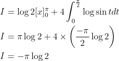 \begin{aligned} &I=\log 2[x]_{0}^{\pi}+4 \int_{0}^{\frac{\pi}{2}} \log \sin t d t \\ &I=\pi \log 2+4 \times\left(\frac{-\pi}{2} \log 2\right) \\ &I=-\pi \log 2 \end{aligned}