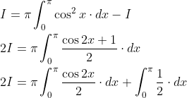 \begin{aligned} &I=\pi \int_{0}^{\pi} \cos ^{2} x \cdot d x-I \\ &2 I=\pi \int_{0}^{\pi} \frac{\cos 2 x+1}{2} \cdot d x \\ &2 I=\pi \int_{0}^{\pi} \frac{\cos 2 x}{2} \cdot d x+\int_{0}^{\pi} \frac{1}{2} \cdot d x \end{aligned}