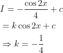 \begin{aligned} &I=-\frac{\cos 2 x}{4}+c \\ &=k \cos 2 x+c \\ &\Rightarrow k=-\frac{1}{4} \end{aligned}