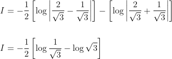 \begin{aligned} &I=-\frac{1}{2}\left[\log \left|\frac{2}{\sqrt{3}}-\frac{1}{\sqrt{3}}\right|\right]-\left[\log \left|\frac{2}{\sqrt{3}}+\frac{1}{\sqrt{3}}\right|\right] \\\\ &I=-\frac{1}{2}\left[\log \frac{1}{\sqrt{3}}-\log \sqrt{3}\right] \end{aligned}