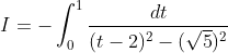 \begin{aligned} &I=-\int_{0}^{1} \frac{d t}{(t-2)^{2}-(\sqrt{5})^{2}} \\ & \end{aligned}