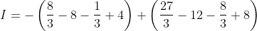 \begin{aligned} &I=-\left(\frac{8}{3}-8-\frac{1}{3}+4\right)+\left(\frac{27}{3}-12-\frac{8}{3}+8\right) \\ & \end{aligned}