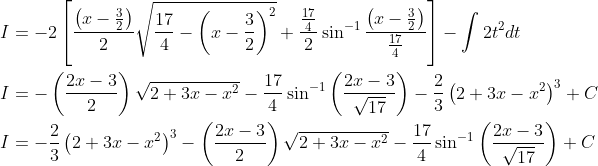 \begin{aligned} &I=-2\left[\frac{\left(x-\frac{3}{2}\right)}{2} \sqrt{\frac{17}{4}-\left(x-\frac{3}{2}\right)^{2}}+\frac{\frac{17}{4}}{2} \sin ^{-1} \frac{\left(x-\frac{3}{2}\right)}{\frac{17}{4}}\right]-\int 2 t^{2} d t \\ &I=-\left(\frac{2 x-3}{2}\right) \sqrt{2+3 x-x^{2}}-\frac{17}{4} \sin ^{-1}\left(\frac{2 x-3}{\sqrt{17}}\right)-\frac{2}{3}\left(2+3 x-x^{2}\right)^{3}+C \\ &I=-\frac{2}{3}\left(2+3 x-x^{2}\right)^{3}-\left(\frac{2 x-3}{2}\right) \sqrt{2+3 x-x^{2}}-\frac{17}{4} \sin ^{-1}\left(\frac{2 x-3}{\sqrt{17}}\right)+C \end{aligned}