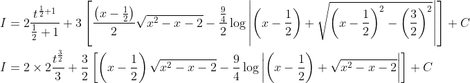 \begin{aligned} &I=2 \frac{t^{\frac{1}{2}+1}}{\frac{1}{2}+1}+3\left[\frac{\left(x-\frac{1}{2}\right)}{2} \sqrt{x^{2}-x-2}-\frac{\frac{9}{4}}{2} \log \left|\left(x-\frac{1}{2}\right)+\sqrt{\left(x-\frac{1}{2}\right)^{2}-\left(\frac{3}{2}\right)^{2}}\right|\right]+C \\ &I=2 \times 2 \frac{t^{\frac{3}{2}}}{3}+\frac{3}{2}\left[\left(x-\frac{1}{2}\right) \sqrt{x^{2}-x-2}-\frac{9}{4} \log \left|\left(x-\frac{1}{2}\right)+\sqrt{x^{2}-x-2}\right|\right]+C \end{aligned}