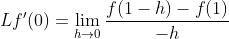 \begin{aligned} &L f^{\prime}(0)=\lim _{h \rightarrow 0} \frac{f(1-h)-f(1)}{-h} \\\\ \end{aligned}