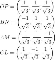 \begin{aligned} &O P=\left(\frac{1}{\sqrt{3}}, \frac{1}{\sqrt{3}}, \frac{1}{\sqrt{3}}\right) \\ &B N=\left(\frac{-1}{\sqrt{3}}, \frac{1}{\sqrt{3}}, \frac{1}{\sqrt{3}}\right) \\ &A M=\left(\frac{1}{\sqrt{3}}, \frac{1}{\sqrt{3}}, \frac{-1}{\sqrt{3}}\right) \\ &C L=\left(\frac{1}{\sqrt{3}}, \frac{-1}{\sqrt{3}}, \frac{1}{\sqrt{3}}\right) \end{aligned}