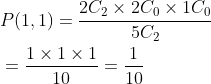 \begin{aligned} &P(1,1)=\frac{2 C_{2} \times 2 C_{0} \times 1 C_{0}}{5 C_{2}} \\ &=\frac{1 \times 1 \times 1}{10}=\frac{1}{10} \end{aligned}