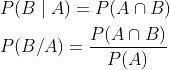 \begin{aligned} &P(B \mid A)=P(A \cap B) \\ &P(B / A)=\frac{P(A \cap B)}{P(A)} \\ \end{aligned}