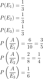 \begin{aligned} &P(E_1)=\frac{1}{3}\\ &P(E_2)=\frac{1}{3}\\ &P(E_3)=\frac{1}{3}\\ &P\left ( \frac{A}{E_1} \right )=\frac{6}{10}=\frac{3}{5}\\ &P\left ( \frac{A}{E_2} \right )=\frac{2}{8}=\frac{1}{4}\\ &P\left ( \frac{A}{E_3} \right )=\frac{1}{6}\\ \end{aligned}