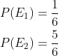 \begin{aligned} &P(E_1)=\frac{1}{6}\\ &P(E_2)=\frac{5}{6}\\ \end{aligned}
