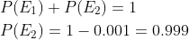\begin{aligned} &P(E_1)+P(E_2)=1\\ &P(E_2)=1-0.001=0.999 \end{aligned}