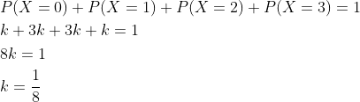\begin{aligned} &P(X=0)+P(X=1)+P(X=2)+P(X=3)=1 \\ &k+3 k+3 k+k=1 \\ &8 k=1 \\ &k=\frac{1}{8} \end{aligned}