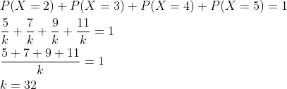\begin{aligned} &P(X=2)+P(X=3)+P(X=4)+P(X=5)=1 \\ &\frac{5}{k}+\frac{7}{k}+\frac{9}{k}+\frac{11}{k}=1 \\ &\frac{5+7+9+11}{k}=1 \\ &k=32 \\ \end{aligned}