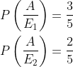 \begin{aligned} &P\left ( \frac{A}{E_1} \right )=\frac{3}{5}\\ &P\left ( \frac{A}{E_2} \right )=\frac{2}{5}\\ \end{aligned}