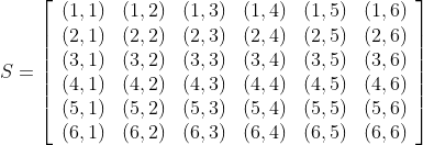 \begin{aligned} &S=\left[\begin{array}{llllll} (1,1) & (1,2) & (1,3) & (1,4) & (1,5) & (1,6) \\ (2,1) & (2,2) & (2,3) & (2,4) & (2,5) & (2,6) \\ (3,1) & (3,2) & (3,3) & (3,4) & (3,5) & (3,6) \\ (4,1) & (4,2) & (4,3) & (4,4) & (4,5) & (4,6) \\ (5,1) & (5,2) & (5,3) & (5,4) & (5,5) & (5,6) \\ (6,1) & (6,2) & (6,3) & (6,4) & (6,5) & (6,6) \end{array}\right]\\ \end{aligned}