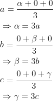 \begin{aligned} &a =\frac{\alpha +0+0}{3}\\ &\Rightarrow \alpha =3a\\ &b=\frac{0+\beta +0}{3}\\ &\Rightarrow \beta =3b\\ &c=\frac{0+0+\gamma }{3}\\ &\Rightarrow \gamma =3c \end{aligned}