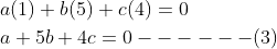 \begin{aligned} &a(1)+b(5)+c(4)=0 \\ &a+5 b+4 c=0------(3) \\ \end{aligned}