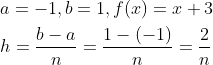 \begin{aligned} &a=-1, b=1, f(x)=x+3 \\ &h=\frac{b-a}{n}=\frac{1-(-1)}{n}=\frac{2}{n} \end{aligned}