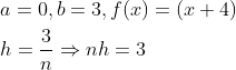 \begin{aligned} &a=0, b=3, f(x)=(x+4) \\ &h=\frac{3}{n} \Rightarrow n h=3 \end{aligned}