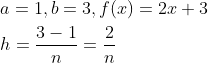 \begin{aligned} &a=1, b=3, f(x)=2 x+3 \\ &h=\frac{3-1}{n}=\frac{2}{n} \end{aligned}