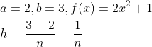 \begin{aligned} &a=2, b=3, f(x)=2 x^{2}+1 \\ &h=\frac{3-2}{n}=\frac{1}{n} \end{aligned}