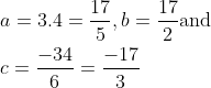 \begin{aligned} &a=3.4=\frac{17}{5}, b=\frac{17}{2} \mathrm{and} \\ &c=\frac{-34}{6}=\frac{-17}{3} \end{aligned}